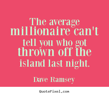 The average millionaire can't tell you who got thrown.. Dave Ramsey popular success quote