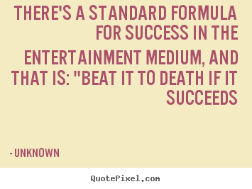 Quote about success - There's a standard formula for success in the entertainment..