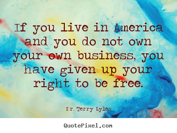 Dr. Terry Lyles photo quotes - If you live in america and you do not own your own.. - Success quotes