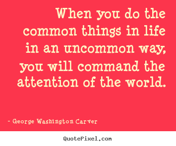 Quote about success - When you do the common things in life in an uncommon..