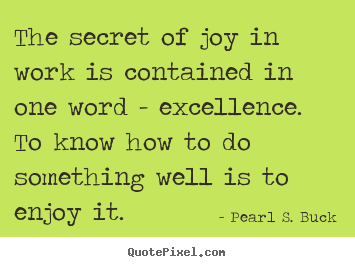 Quotes about success - The secret of joy in work is contained in one word - excellence. to know..