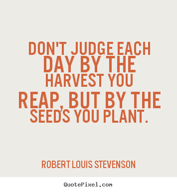 Robert Louis Stevenson picture quotes - Don't judge each day by the harvest you reap, but.. - Success quotes