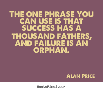 Alan Price image quotes - The one phrase you can use is that success.. - Success sayings