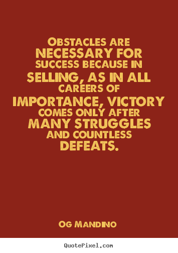 Obstacles are necessary for success because in selling,.. Og Mandino greatest success quotes