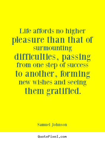 Samuel Johnson picture quotes - Life affords no higher pleasure than that of.. - Success quote