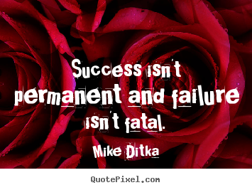 Success quotes - Success isn't permanent and failure isn't fatal.