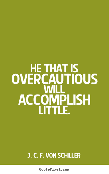 Success quote - He that is overcautious will accomplish little.