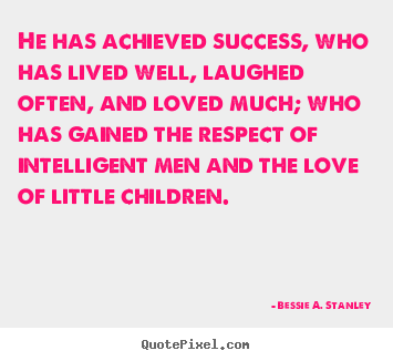 He has achieved success, who has lived well,.. Bessie A. Stanley top success quote