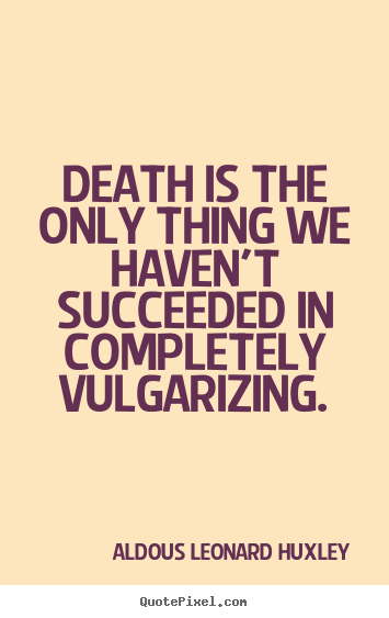 How to design picture quotes about success - Death is the only thing we haven't succeeded in completely vulgarizing.