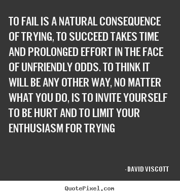 Success quotes - To fail is a natural consequence of trying, to succeed takes..