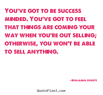 Create your own picture quotes about success - You've got to be success minded. you've got to..