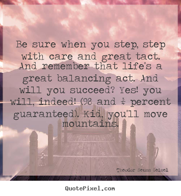 Theodor Seuss Geisel picture quotes - Be sure when you step, step with care and great tact. and remember.. - Success quote