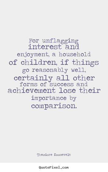 Quote about success - For unflagging interest and enjoyment, a household..