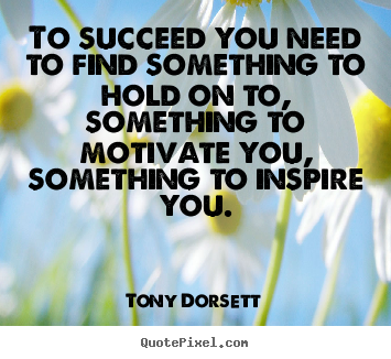 Success quote - To succeed you need to find something to hold on..