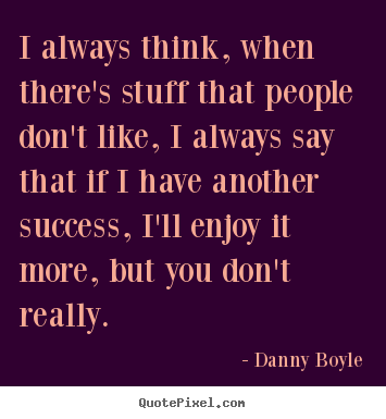 Design your own image quotes about success - I always think, when there's stuff that people don't..