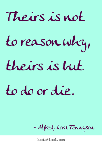 Alfred, Lord Tennyson pictures sayings - Theirs is not to reason why, theirs is but to do or die. - Success quotes