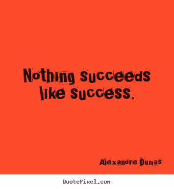 Quotes about success - Nothing succeeds like success.