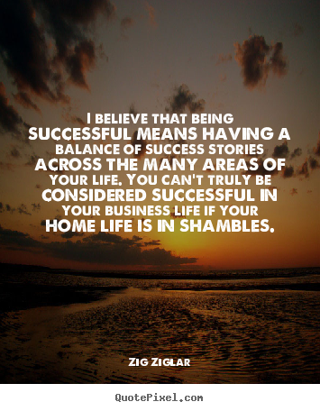 Success quotes - I believe that being successful means having a balance of success..