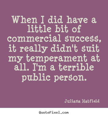 Quotes about success - When i did have a little bit of commercial success, it..