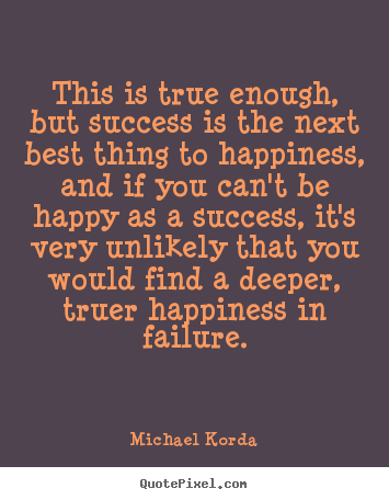 Michael Korda photo quotes - This is true enough, but success is the next.. - Success quotes
