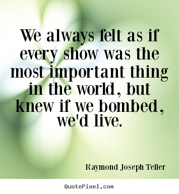 Quotes about success - We always felt as if every show was the most important thing in the..