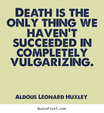 Aldous Leonard Huxley picture quotes - Death is the only thing we haven't succeeded in.. - Success quotes