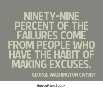 George Washington Carver photo quotes - Ninety-nine percent of the failures come from people who have the.. - Success quote
