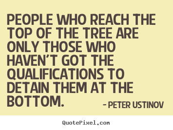 Quotes about success - People who reach the top of the tree are only those..