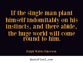 Quote about success - If the single man plant himself indomitably..