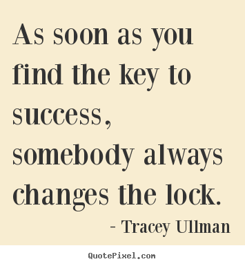 Success quote - As soon as you find the key to success, somebody..