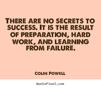There are no secrets to success. it is the.. Colin Powell  success quote