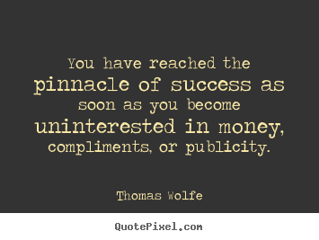 Quote about success - You have reached the pinnacle of success as soon as..