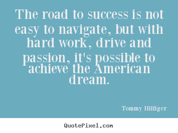 The road to success is not easy to navigate, but with hard work, drive.. Tommy Hilfiger famous success sayings