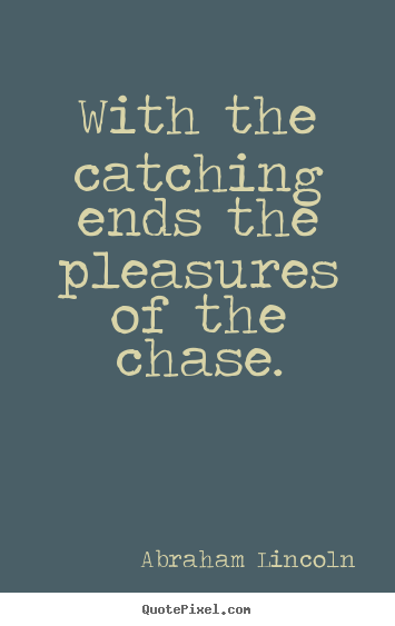 Make personalized picture quotes about success - With the catching ends the pleasures of the chase.