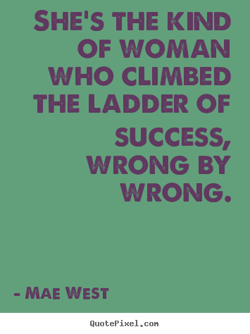 Design custom picture quotes about success - She's the kind of woman who climbed the ladder of success,..