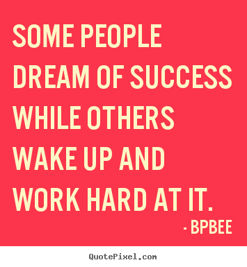 Quotes about success - Some people dream of success while others wake up and work hard at..