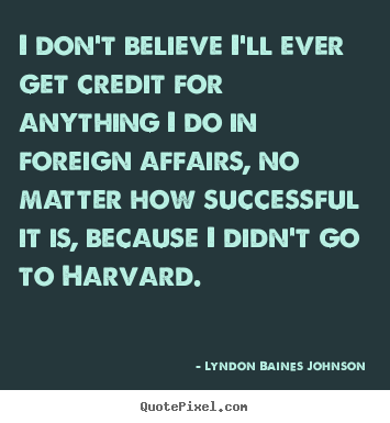 Success quotes - I don't believe i'll ever get credit for anything i do in..