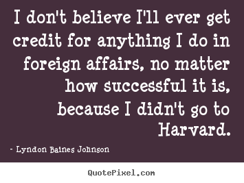 Customize picture quotes about success - I don't believe i'll ever get credit for anything i do in foreign..