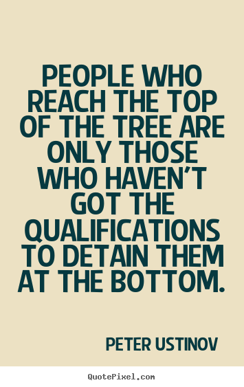 Quotes about success - People who reach the top of the tree are only..
