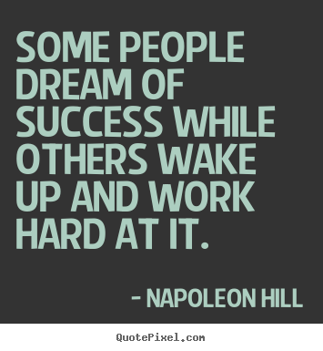 Some people dream of success while others wake up.. Napoleon Hill good success quote