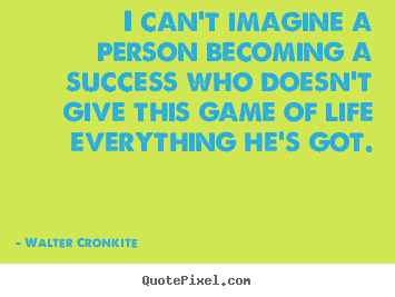 Quote about success - I can't imagine a person becoming a success who doesn't..
