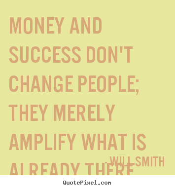 How to design poster quote about success - Money and success don't change people; they merely amplify what..