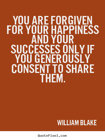 You are forgiven for your happiness and your.. William Blake popular success quotes