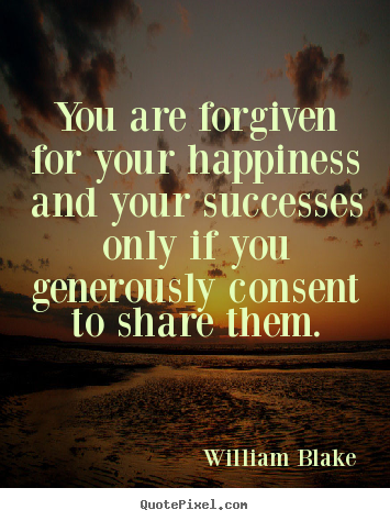 William Blake picture quotes - You are forgiven for your happiness and your successes only if.. - Success quote