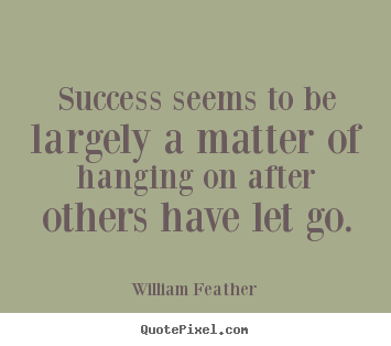 Quote about success - Success seems to be largely a matter of hanging..