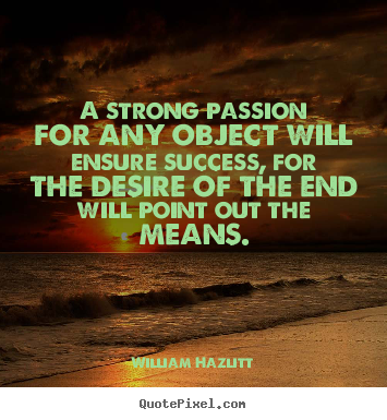 Quotes about success - A strong passion for any object will ensure success, for the desire..